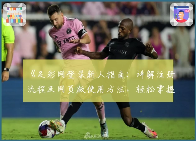 《足彩网登录新人指南：详解注册流程及网页版使用方法，轻松掌握操作技巧》