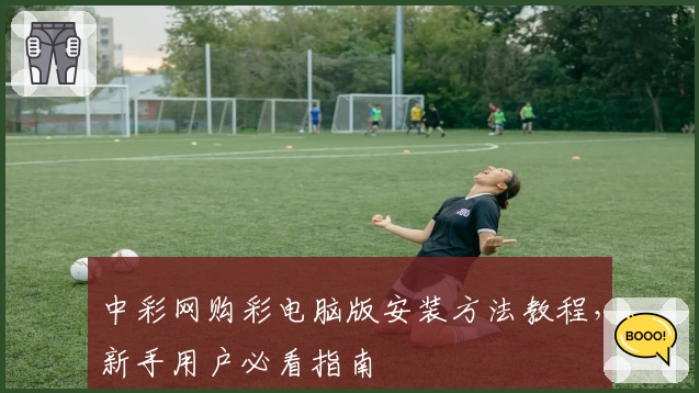 中彩网购彩电脑版安装方法教程，新手用户必看指南