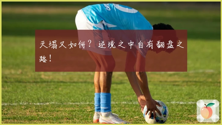 天塌又如何？逆境之中自有翻盘之路！