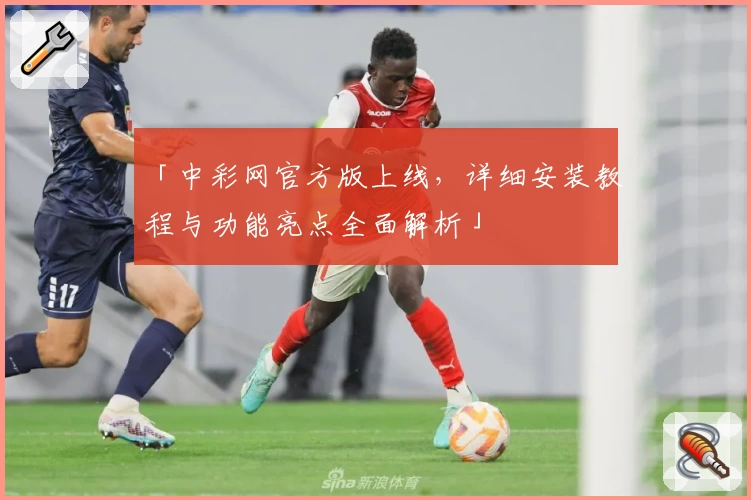 「中彩网官方版上线，详细安装教程与功能亮点全面解析」