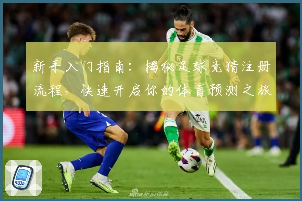 新手入门指南：揭秘足球竞猜注册流程，快速开启你的体育预测之旅