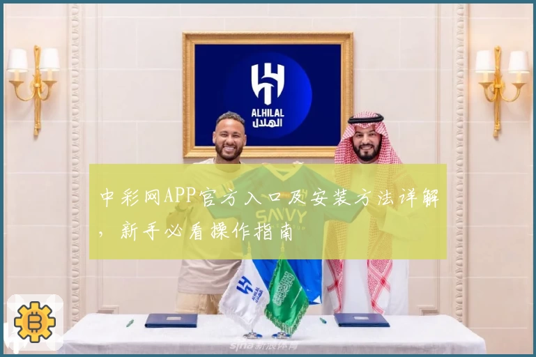中彩网APP官方入口及安装方法详解，新手必看操作指南