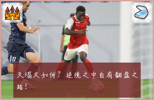天塌又如何?逆境之中自有翻盘之路!
