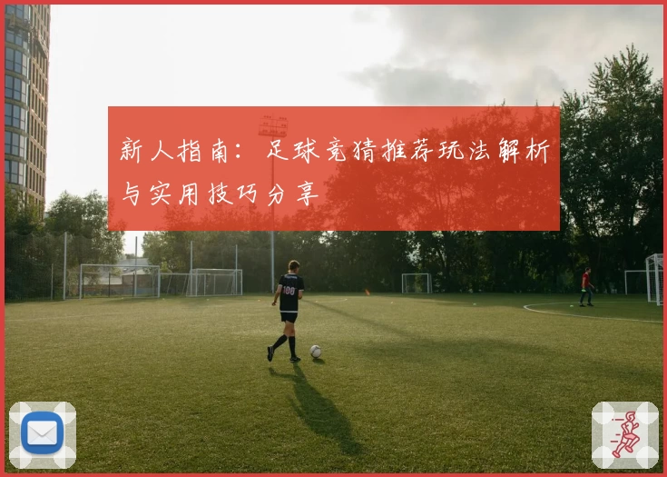 新人指南：足球竞猜推荐玩法解析与实用技巧分享